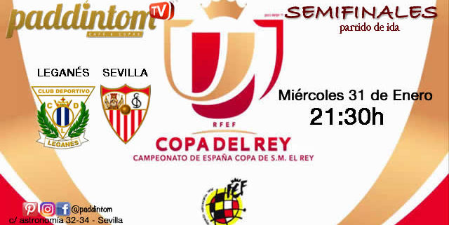 Copa del Rey 2018 SEMIFINALES partido de IDA - Miércoles 31 de Enero: Leganés - Sevilla a las 21,30h. Pantallas de TV en Paddintom Café & Copas