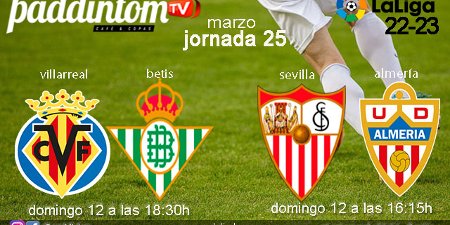 Jornada 25 Liga Santander 1ª División. Domingo 12 de marzo de 2023, Sevilla - Almería a las 16.15h y Villarreal - Betis a las 18.30h. Ven a verlos a Paddintom Café & Copas