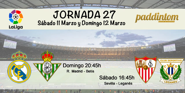 Jornada nº 27 de la Liga Santander. Sábado 11 de Marzo: Sevilla - Leganés a las 16.45h Domingo 12 de Marzo: R. Madrid - Betis a las 20.45h
