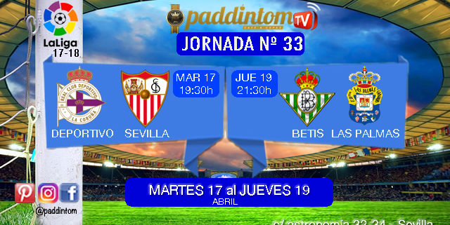 Jornada 33 Liga Santander 1ª División. Martes 17 de Abril: Deportivo - Sevilla  a las 19,30h. Jueves 19 de Abril: Betis - Las Palmas a las 21.30h