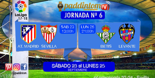 Jornada 6 Liga Santander 1ª División. Sábado 23 de Septiembre: Atlético de Madrid - Sevilla 13,00h. Lunes 25 de Septiembre: Betis - Levante a las 21,00h