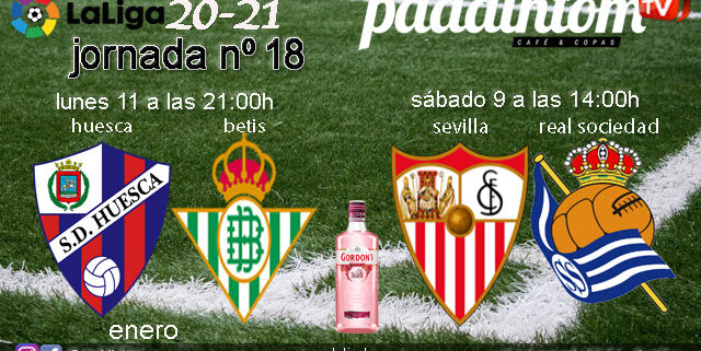 Jornada 18 Liga Santander 1ª División. Sábado 9 de Enero, Sevilla - Real Sociedad a las 14.00h y Lunes 11 de Enero , Huesca - Betis a las 21.00h. Ven a verlos a Paddintom Café & Copas