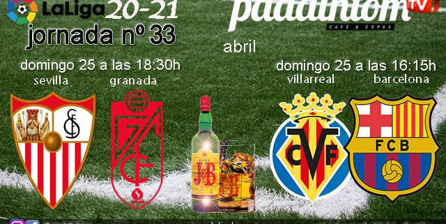 Jornada 33 Liga Santander 1ª División 2021. Domingo 25 de Abril, Villarreal - Barcelona a las 16.15h y Sevilla - Granada a las 18.30h. Ven a verlos a Paddintom Café & Copas