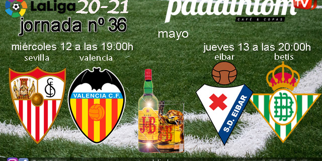 Jornada 36 Liga Santander 1ª División 2021. Miércoles 12 de Mayo, Sevilla - Valencia a las 19.00h y Jueves 13 de Mayo, Eibar - Betis a las 20.00h. Ven a verlos a Paddintom Café & Copas