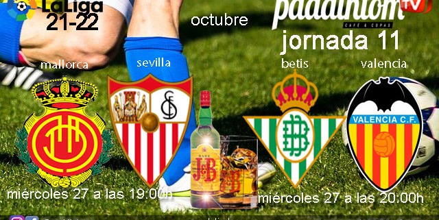Jornada 11 Liga Santander 1ª División 2022. Miércoles 27 de Octubre, Mallorca - Sevilla a las 19.00h y Betis - Valencia a las 20.00h. Promoción copa J&B a 4€ en Paddintom Café & Copas