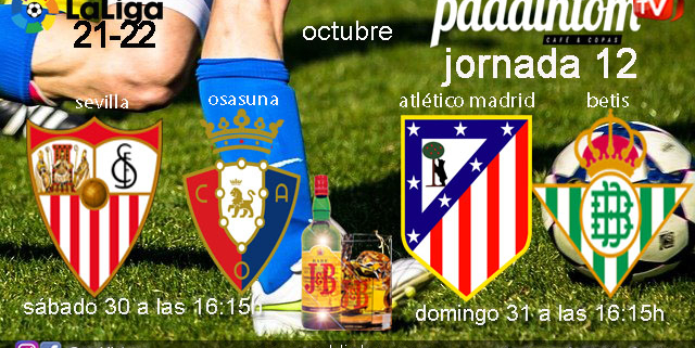 Jornada 12 Liga Santander. Sábado 30 de Octubre, Sevilla - Osasuna a las 16.15h y Domingo 31 de Octubre, Atlético de Madrid - Betis a las 16.15h. Ven a verlos a Paddintom Café & Copas