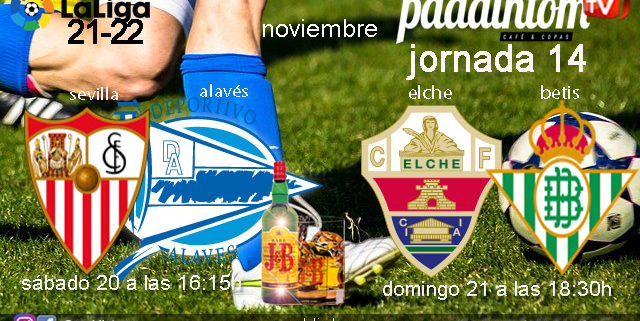 Jornada 14 Liga Santander. Sábado 20 de Noviembre, Sevilla - Alavés a las 16.15h y Domingo 21 de Noviembre, Elche - Betis a las 18.30h. Ven a verlos a Paddintom Café & Copas