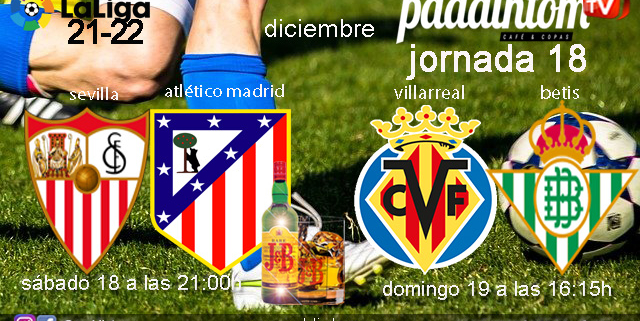 Jornada 18 Liga Santander. Sábado 18 de Diciembre, Sevilla - Atlético de Madrid a las 21.00h y Domingo 19 de Diciembre, Villarreal - Betis a las 16.15h en Paddintom Café & Copas