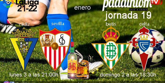 Jornada 19 Liga Santander. Domingo 2 de Enero de 2022, Betis - Celta a las 18.30h y Lunes 3 de Enero de 2022, Cádiz - Sevilla a las 21.00h. Copa J&B a 4€ en Paddintom Café & Copas