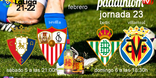 Jornada 23 Liga Santander. Sábado 5 de Febrero de 2022, Osasuna - Sevilla a las 21.00h y Domingo 6 de Febrero de 2022, Betis - Villarreal a las 18.30h en Paddintom Café & Copas