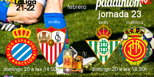 Jornada 25 Liga Santander. Domingo 20 de Febrero de 2022, Espanyol - Sevilla a las 14.00h y Betis - Mallorca a las 18.30h. Ven a verlos a Paddintom Café & Copas