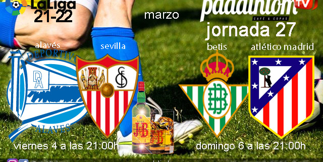 Jornada 27 Liga Santander. Viernes 4 de Marzo de 2022, Alavés - Sevilla a las 21.00h y Domingo 6 de Marzo de 2022, Betis - Atlético de Madrid a las 21.00h en Paddintom Café & Copas