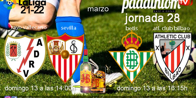 Jornada 28 Liga Santander 1ª. Domingo 13 Marzo de 2022, Rayo Vallecano - Sevilla a las 14.00h y Betis - Athlétic Club Bilbao a las 16.15h. Copa promoción J&B a 4€ en Paddintom Café & Copas