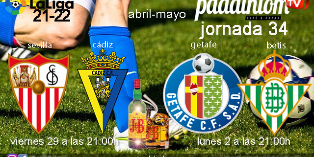 Jornada 34 Liga Santander 1ª. Viernes 29 de Abril de 2022, Sevilla - Cádiz a las 21.00h y Lunes 2 de Mayo de 2022, Getafe - Betis a las 21.00h en Paddintom Café & Copas