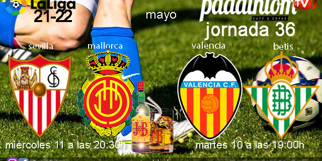 Jornada 36 Liga Santander. Martes 10 de Mayo de 2022, Valencia - Betis a las 19.00h y Miércoles 11 de Mayo de 2022, Villarreal - Sevilla a las 20.30h en TV en Paddintom Café & Copas